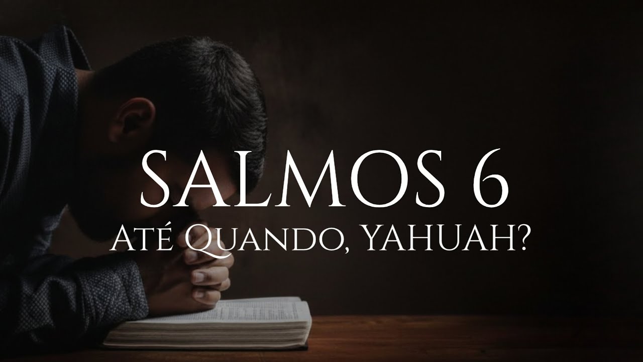 SALMOS 6<br>
Até Quando?